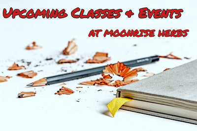 Upcoming Classes Here at Moonrise Herbs