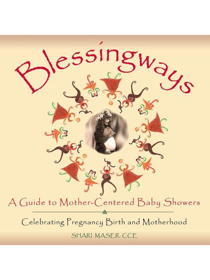 Blessingways: A Guide to Mother-Centered Baby Showers